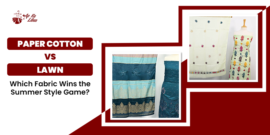 Paper Cotton vs Lawn: Which Fabric Wins the Summer Style Game?
